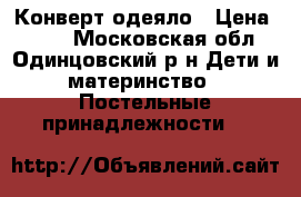 Конверт одеяло › Цена ­ 800 - Московская обл., Одинцовский р-н Дети и материнство » Постельные принадлежности   